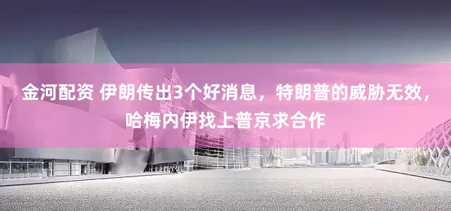 金河配资 伊朗传出3个好消息，特朗普的威胁无效，哈梅内伊找上普京求合作